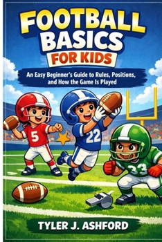 Football basics for kids: An easy beginner’s guide to rules, positions and how the game is played