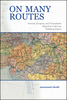 On Many Routes: Internal, European, and Transatlantic Migration in the Late Habsburg Empire - Book  of the Central European Studies