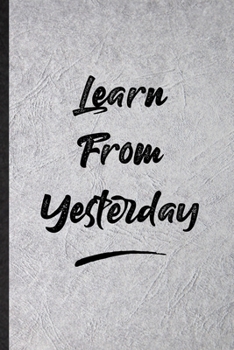 Learn From Yesterday: Funny Blank Lined Notebook/ Journal For Positive Motivation, Support Faith Belief, Inspirational Saying Unique Special Birthday Gift Idea Cute Ruled 6x9 110 Pages