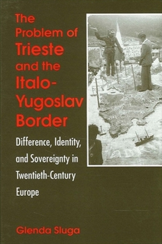 The Problem of Trieste and the Italo-Yugoslav Border: Difference, Identity, and Sovereignty in Twentieth-Century Europe - Book  of the SUNY Series in National Identities
