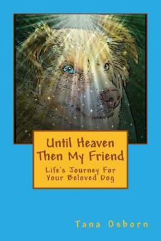 Paperback Until Heaven Then My Friend: Life's Journey For Your Beloved Dog Book
