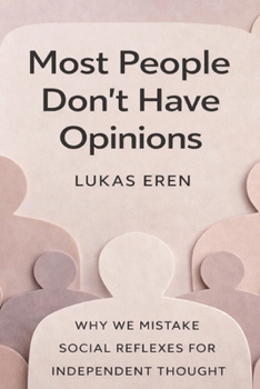 Most People Don’t Have Opinions: Why We Mistake Social Reflexes for Independent Thought