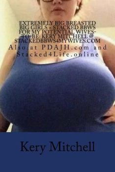 Paperback Extremely Big Breasted Big Girls = Stacked BBWs For My Potential Wives-To-Be: Kery Mitchell @ StackedBBWs4MyWives.com Book