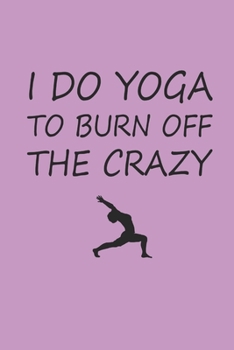 I DO YOGA TO BURN OFF THE CRAZY: Meditation Yoga Notebook Namaste Planer Notizbuch Yogi Om kariert squared Journal 6x9