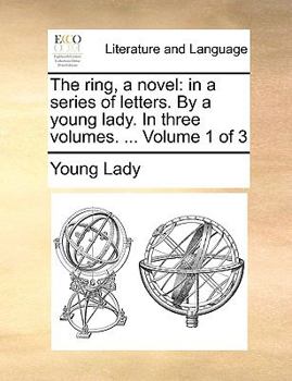 Paperback The Ring, a Novel: In a Series of Letters. by a Young Lady. in Three Volumes. ... Volume 1 of 3 Book