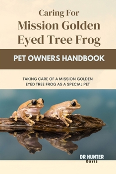 Paperback Caring for Mission Golden Eyed Tree Frog: Taking Care of a Mission Golden Eyed Tree Frog as a Special Pet Book