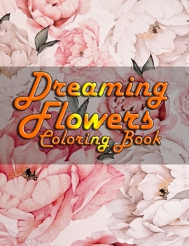 Paperback Dreaming Flowers Coloring Book: 49 Pages Of Most Beloved Flowers For Women To Color... Book