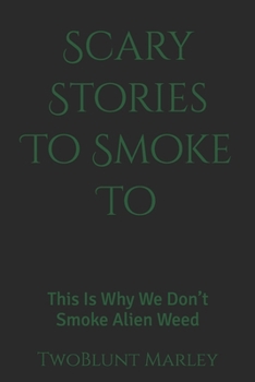 Paperback Scary Stories To Smoke To: This Is Why We Don't Smoke Alien Weed Book