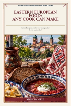 Eastern European Food: That Any Cook Can Make: 121 Step-by-Step Recipes, Essential Techniques, Breads, Pastries, and Comfort Foods for Beginning Home Cooks