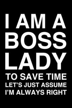 Paperback I Am A Boss Lady. To Save Time Let's Just Assume I'm Always Right: 6x9" Lined Notebook/Journal Funny Gift Idea For Bosses, Managers Book