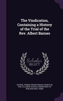 Hardcover The Vindication, Containing a History of the Trial of the Rev. Albert Barnes Book