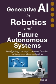 Paperback Generative AI in Robotics and Future Autonomous Systems: Navigating through the new frontier with data and visualization Book
