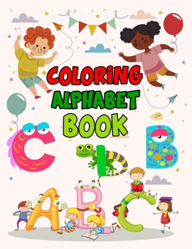 Coloring Alphabet Book: Coloring Alphabet Book, Alphabet Coloring Book. Total Pages 180 - Coloring pages 100 - Size 8.5" x 11"