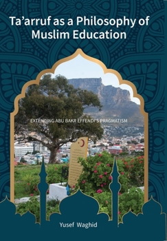 Paperback Ta'arruf as a Philosophy of Muslim education: Extending Abu Bakr Effendi's Pragmatism Book