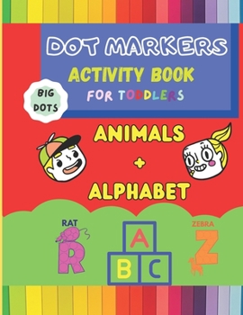 Paperback ALPHABET+ANIMALS Dot marker activity book for toddlers BIG DOTS: Dot coloring book for kids, learn animals name and alphabet and enjoy playing with co Book