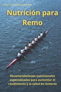 Nutrición para Remo: Recomendaciones nutricionales especializadas para aumentar el rendimiento y la salud en remeros (Spanish Edition)