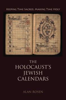 Paperback The Holocaust's Jewish Calendars: Keeping Time Sacred, Making Time Holy Book