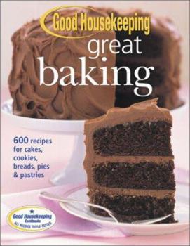 Hardcover Good Housekeeping Great Baking: 600 Recipes for Cakes, Cookies, Breads, Pies, & Pastries Book