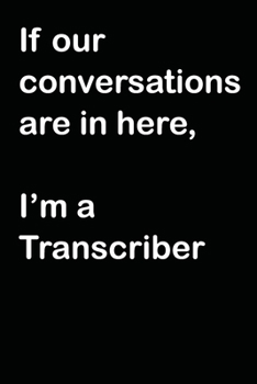 Paperback If Our Conversations Are In Here, I'm A Transcriber: A Transcriber's Notebook for Recording Conversations Book