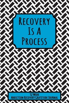 Recovery Is A Process: 52 Week Gratitude Journal For Addiction Recovery With Daily and Weekly Gratitude and Affirmations With a Cover to Color