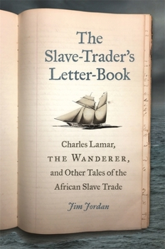 The Slave-Trader's Letter-Book: Charles Lamar, the Wanderer, and Other Tales of the African Slave Trade - Book  of the UnCivil Wars