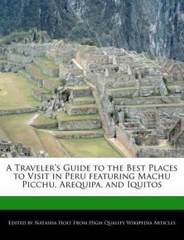 Paperback A Traveler's Guide to the Best Places to Visit in Peru Featuring Machu Picchu, Arequipa, and Iquitos Book