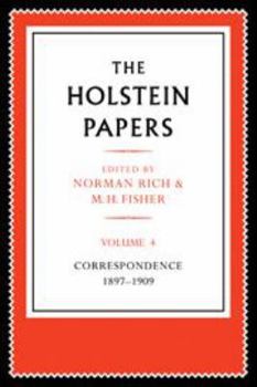 The Holstein Papers: Volume 4, Correspondence 1897-1909: The Memoirs, Diaries and Correspondence of Friedrich Von Holstein 1837-1909 - Book #4 of the Holstein Papers