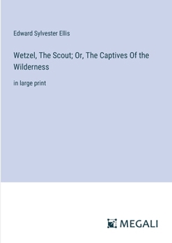 Wetzel, The Scout; Or, The Captives Of the Wilderness: in large print