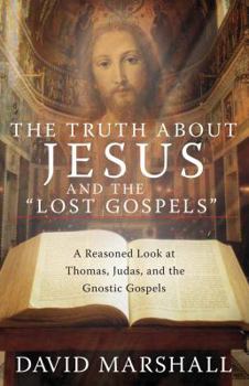 Paperback The Truth about Jesus and the "Lost Gospels": A Reasoned Look at Thomas, Judas, and the Gnostic Gospels Book