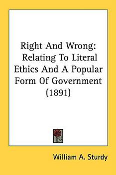 Paperback Right And Wrong: Relating To Literal Ethics And A Popular Form Of Government (1891) Book