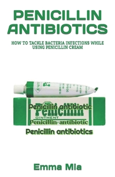 Paperback Penicillin Antibiotics: How to Tackle Bacteria Infections While Using Penicillin Cream Book