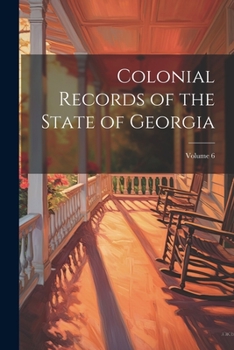 Paperback Colonial Records of the State of Georgia; Volume 6 Book