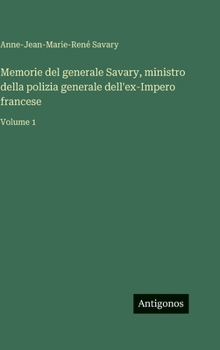 Memorie del generale Savary, ministro della polizia generale dell'ex-Impero francese: Volume 1