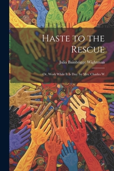 Paperback Haste to the Rescue: Or, Work While It Is Day. by Mrs. Charles W Book