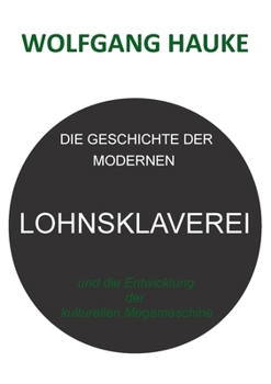 Die Geschichte der modernen Lohnsklaverei: und die Entwicklung der kulturellen Megamaschine (German Edition)