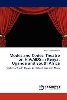 Modes and Codes: Theatre on HIV/AIDS in Kenya, Uganda and South Africa: Practice of Youth Theatre in East and Southern Africa