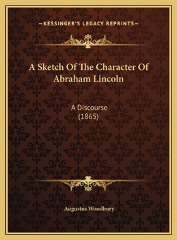 Hardcover A Sketch Of The Character Of Abraham Lincoln: A Discourse (1865) Book