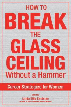 How to Break the Glass Ceiling Without A Hammer: Career Strategies for Women