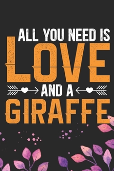 All You Need Is Love and a Giraffe: Cool Giraffe Journal Notebook Gifts - Giraffe Lover Gifts for Women– Funny Giraffe Notebook - Giraffe Journal for Girls. 6 x 9 in 120 pages