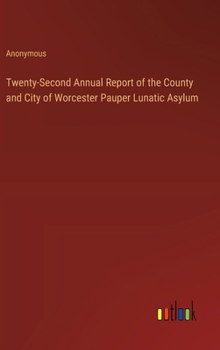 Hardcover Twenty-Second Annual Report of the County and City of Worcester Pauper Lunatic Asylum Book