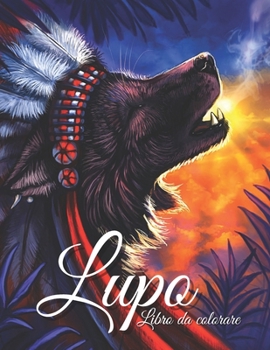 Lupo: Libro da colorare: Libro da colorare per adulti e adolescenti Disegni di lupi grandi per gli amanti degli animali Goditi ore di relax e molto altro!