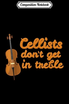 Paperback Composition Notebook: Cellists Don't Get In Treble Musical Cello Journal/Notebook Blank Lined Ruled 6x9 100 Pages Book