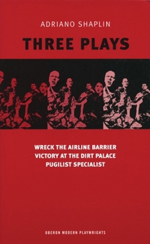 Paperback Adriano Shaplin Three Plays: Wreck the Airline Barrier/Victory at the Dirt Palace/Pugilist Specialist Book