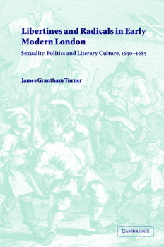 Hardcover Libertines and Radicals in Early Modern London: Sexuality, Politics and Literary Culture, 1630-1685 Book