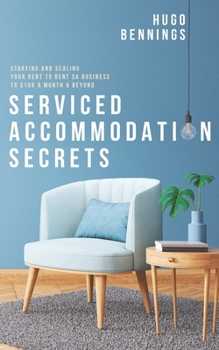 Paperback Serviced Accommodation Secrets: Starting and Scaling Your Rent to Rent SA Business to £10K a Month & Beyond Book