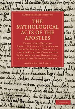 Paperback The Mythological Acts of the Apostles: Translated from an Arabic MS in the Convent of Deyr-Es-Suriani, Egypt, and from Mss in the Convent of St Cather Book