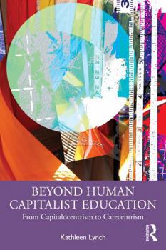 Paperback Beyond Human Capitalist Education: From Capitalocentrism to Carecentrism Book