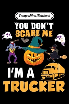 Composition Notebook: You Don't Scare Me I'm A Trucker Can't Halloween Journal/Notebook Blank Lined Ruled 6x9 100 Pages