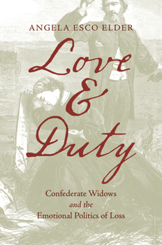 Hardcover Love and Duty: Confederate Widows and the Emotional Politics of Loss Book