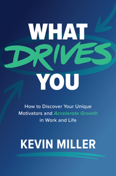 Hardcover What Drives You: How to Discover Your Unique Motivators and Accelerate Growth in Work and Life Book